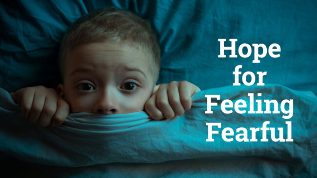 Hope for Feeling Fearful - VOM Magazine - Delaware