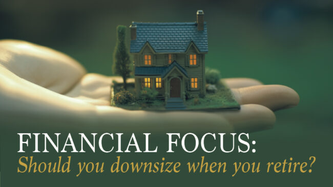 Financial Focus: Should you downsize before you retire? - Veterans Outreach Ministries - Delaware
